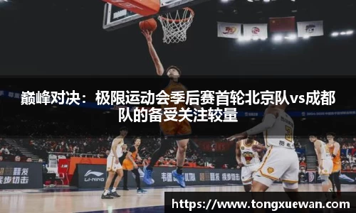 巅峰对决：极限运动会季后赛首轮北京队vs成都队的备受关注较量